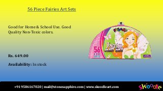 +91 9586167020 | mail@stonesapphire.com | www.skoodleart.com
56 Piece Fairies Art Sets
Good for Home & School Use. Good
Quality Non-Toxic colors.
Rs. 649.00
Availability: In stock
 