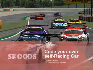 Code your own
self-Racing Car
Fernando Damasio
CEO and Community Manager
 