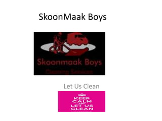 SkoonMaak Boys 
Let Us Clean 
 