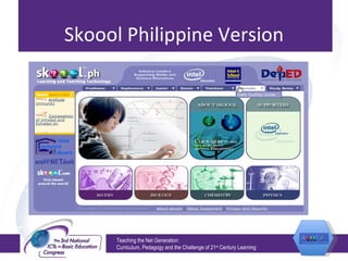 Skoool Philippine Version Teaching the Net Generation:  Curriculum, Pedagogy and the Challenge of 21 st  Century Learning 
