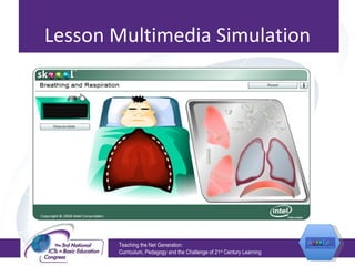 Lesson Multimedia Simulation Teaching the Net Generation:  Curriculum, Pedagogy and the Challenge of 21 st  Century Learning 
