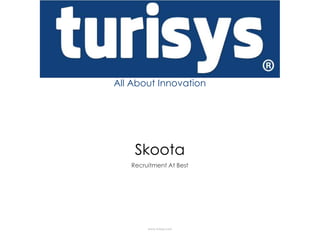 All About Innovation

Skoota
Recruitment At Best

www.turisys.com

 