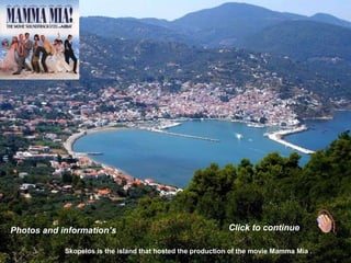 Photos and information’s Click to continue Skopelos is the island that hosted the production of the movie Mamma Mia . 