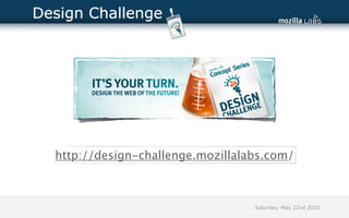 Design Challenge




  http://design-challenge.mozillalabs.com/



                                   Saturday, May 22nd 2010
 