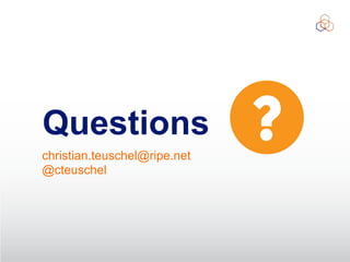 Questions
christian.teuschel@ripe.net
@cteuschel
 