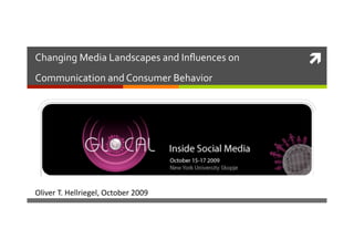 Changing Media Landscapes and Inﬂuences on    
Communication and Consumer Behavior 




Oliver T. Hellriegel, October 2009 
 