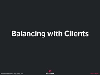 make it better
Balancing with Clients
prepared for balanced team summit 2015
 