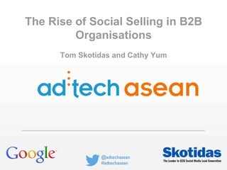 The Rise of Social Selling in B2B
Organisations
Tom Skotidas and Cathy Yum
 