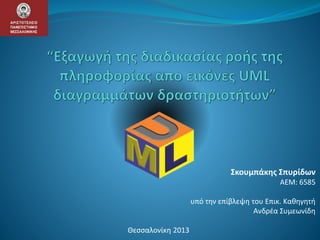 Σκουμπάκης Σπυρίδων
ΑΕΜ: 6585
υπό την επίβλεψη του Επικ. Καθηγητή
Ανδρέα Συμεωνίδη
Θεσσαλονίκη 2013
 