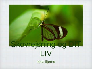 Skovrejsning og DIT
LIV
Irina Bjørnø
 