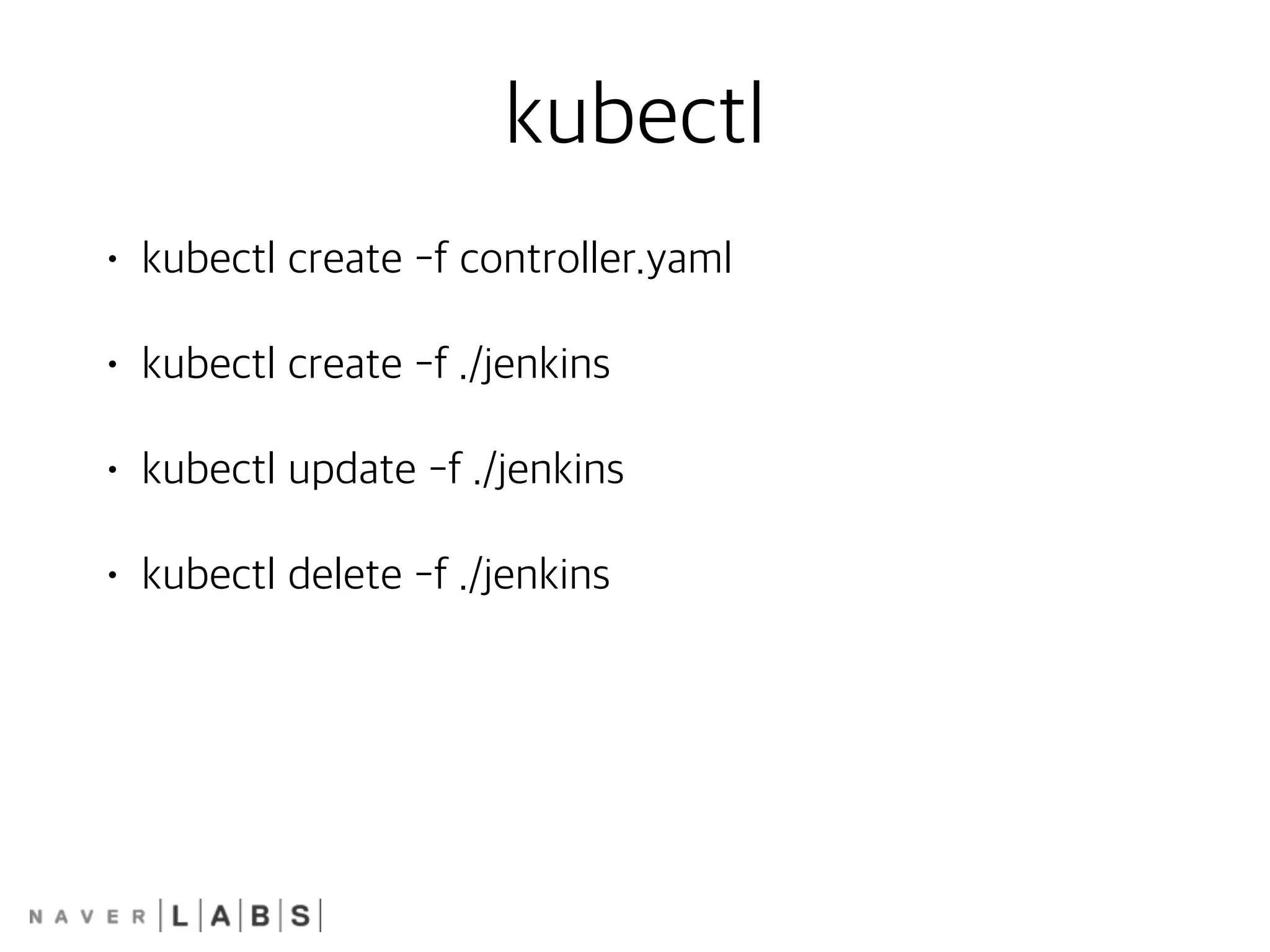 kubectl
• kubectl create -f controller.yaml
• kubectl create -f ./jenkins
• kubectl update -f ./jenkins
• kubectl delete -f ./jenkins
 