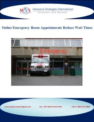 Online Emergency Room Appointments Reduce Wait Times
www.outsourcestrategies.com Call: 1-800-670-2809Fax: (877)835-5442-5442
 