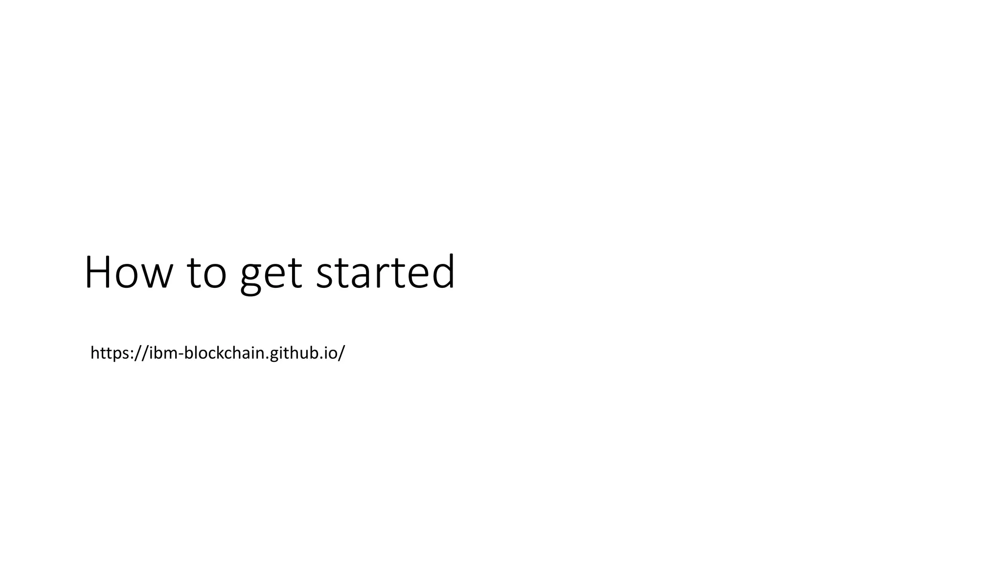 How to get started
https://ibm-blockchain.github.io/