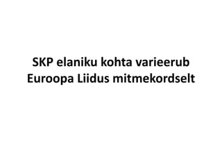 SKP elaniku kohta varieerub
Euroopa Liidus mitmekordselt
 