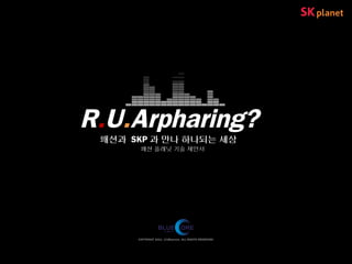R.U.Arpharing?
 패션과 SKP 과 만나 하나되는 세상
       패션 플래닛 기술 제안서




      COPYRIGHT 2011. (C)Bluecore. ALL RIGHTS RESERVIED
 