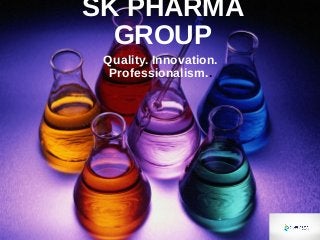 SK PHARMA
GROUP
Quality. Innovation.
Professionalism..

 