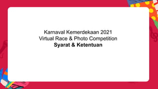 Karnaval Kemerdekaan 2021
Virtual Race & Photo Competition
Syarat & Ketentuan
 