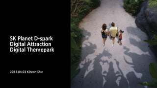 SK Planet D-spark
Digital Attraction
Digital Themepark



2013.04.03 Kiheon Shin
 
