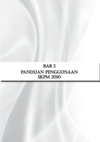 Bab 2
PANDUAN PENGGUNAAN
SKPM 2010
 