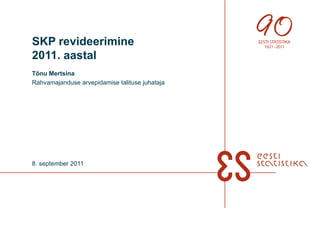 SKP revideerimine  2011. aastal Tõnu Mertsina Rahvamajanduse arvepidamise talituse juhataja 8. september 2011 