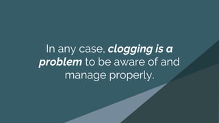 In any case, clogging is a
problem to be aware of and
manage properly.
 