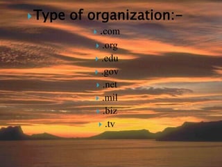Type of organization:-
 .com
 .org
 .edu
 .gov
 .net
 .mil
 .biz
 .tv
 