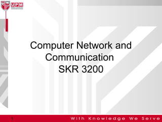 Computer Network and
Communication
SKR 3200

1

 