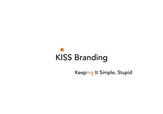 KISS Branding
    Keeping It Simple, Stupid
 