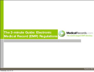 The 2-minute Guide: Electronic
Medical Record (EMR) Regulations
Summer	
  2013
Wednesday, June 12, 13
 