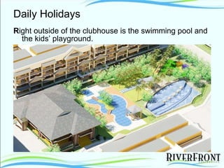 Daily Holidays R ight outside of the clubhouse is the swimming pool and the kids’ playground. 