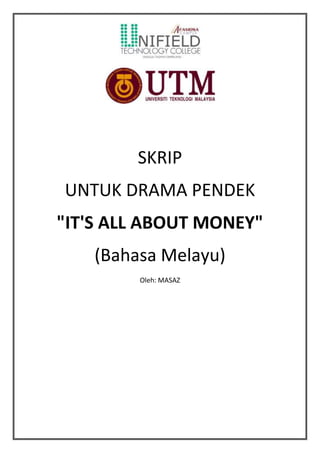 SKRIP
UNTUK DRAMA PENDEK
"IT'S ALL ABOUT MONEY"
(Bahasa Melayu)
Oleh: MASAZ

 
