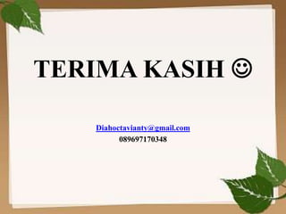 TERIMA KASIH 
Diahoctavianty@gmail.com
089697170348
 