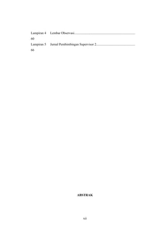 Lampiran 4 Lembar Observasi..........................................................................
60
Lampiran 5 Jurnal Pembimbingan Supervisor 2...............................................
66
ABSTRAK
xii
 