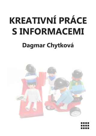 KREATIVNÍ PRÁCE
S INFORMACEMI
Dagmar Chytková

 