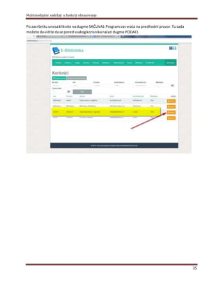 Multimedijalni sadržaji u funkciji obrazovanja
35
Po završetkuunosakliknite nadugme SAČUVAJ.Programvasvraća na predhodni prozor.Tusada
možete davidite dase poredsvakogkorisnikanalazi dugme PODACI.
 