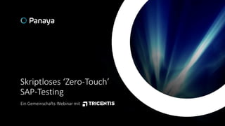 Skriptloses ‘Zero-Touch’
SAP-Testing
Ein Gemeinschafts-Webinar mit
 