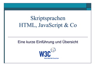 Skriptsprachen
HTML, JavaScript & Co

Eine kurze Einführung und Übersicht
 