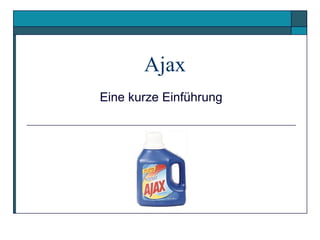 Ajax
Eine kurze Einführung
 