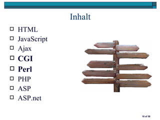 Inhalt
   HTML
   JavaScript
   Ajax
   CGI
   Perl
   PHP
   ASP
   ASP.net

                          16 of 58
 