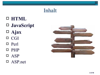 Inhalt
   HTML
   JavaScript
   Ajax
   CGI
   Perl
   PHP
   ASP
   ASP.net

                          2 of 58
 