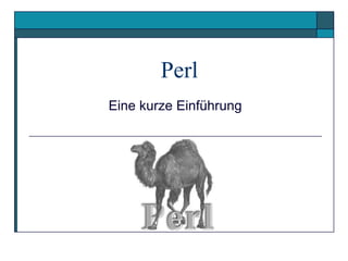 Perl
Eine kurze Einführung
 