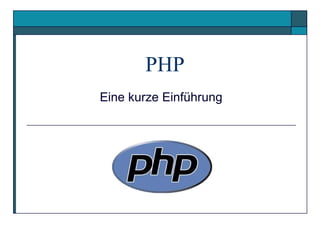PHP
Eine kurze Einführung
 