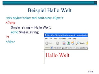 Beispiel Hallo Welt
<div style=“color: red; font-size: 40px;“>
<?php
    $mein_string = ‘Hallo Welt‘;
    echo $mein_string;
?>
</div>




                                             34 of 58
 