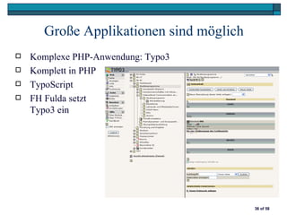 Große Applikationen sind möglich
   Komplexe PHP-Anwendung: Typo3
   Komplett in PHP
   TypoScript
   FH Fulda setzt
    Typo3 ein




                                         36 of 58
 