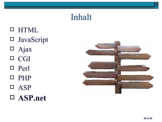Inhalt
   HTML
   JavaScript
   Ajax
   CGI
   Perl
   PHP
   ASP
   ASP.net

                          49 of 58
 