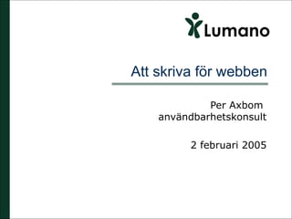 Att skriva för webben Per Axbom  användbarhetskonsult 2 februari 2005 