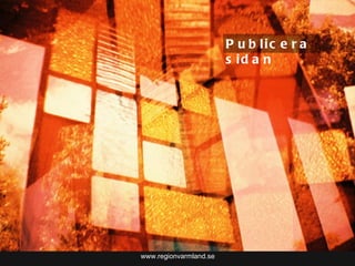 www.regionvarmland.se Publicera sidan 