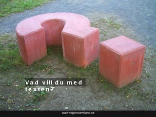 www.regionvarmland.se Vad vill du med texten? 