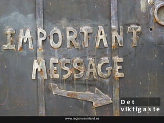 www.regionvarmland.se Det viktigaste 