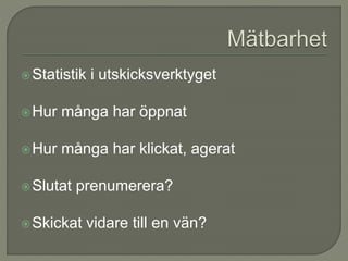 Statistik i utskicksverktyget
Hur många har öppnat
Hur många har klickat, agerat
Slutat prenumerera?
Skickat vidare till en vän?
 